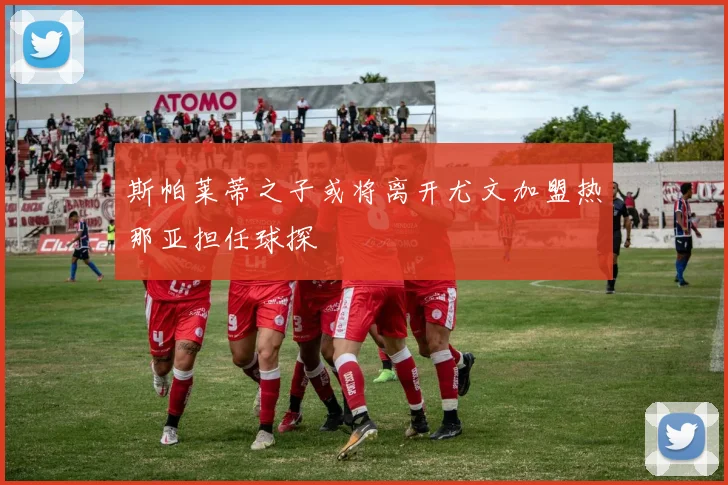 斯帕莱蒂之子或将离开尤文加盟热那亚担任球探