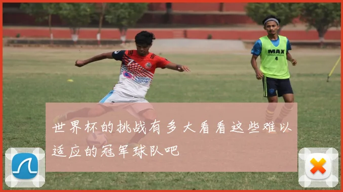 世界杯的挑战有多大看看这些难以适应的冠军球队吧