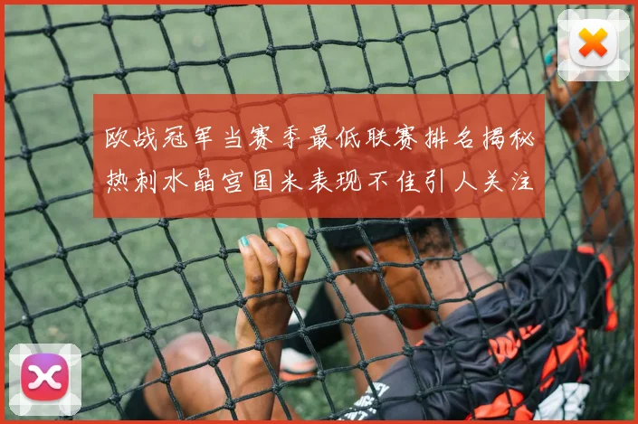 欧战冠军当赛季最低联赛排名揭秘热刺水晶宫国米表现不佳引人关注